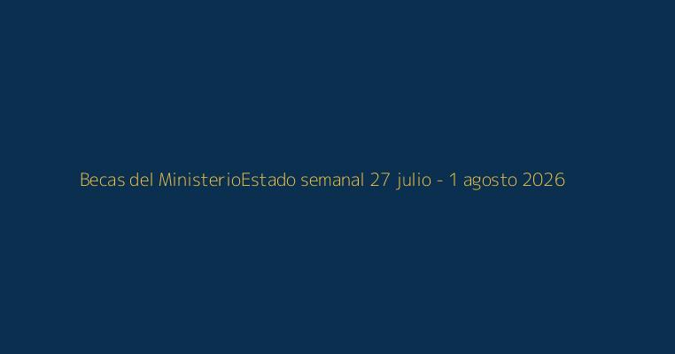 Becas del Ministerio de Educación, estado oficial del 27 de julio al 1 de agosto de 2026